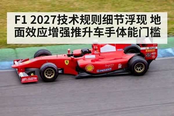 F1 2027技术规则细节浮现 地面效应增强推升车手体能门槛